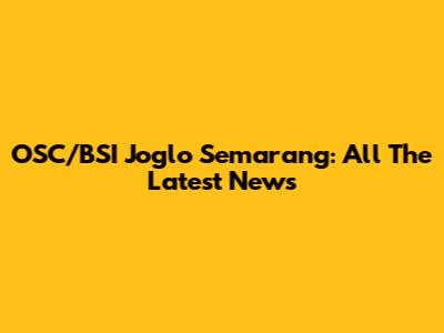 OSC/BSI Joglo Semarang: All The Latest News