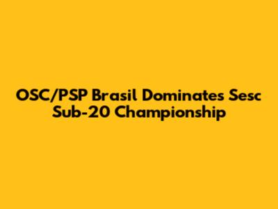OSC/PSP Brasil Dominates Sesc Sub-20 Championship