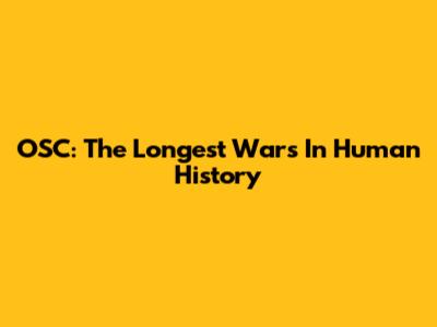 OSC: The Longest Wars In Human History