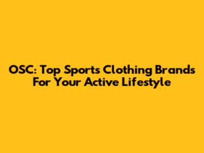 OSC: Top Sports Clothing Brands For Your Active Lifestyle
