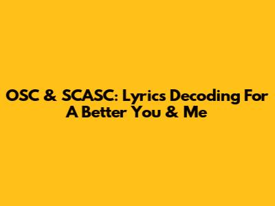 OSC & SCASC: Lyrics Decoding For A Better You & Me
