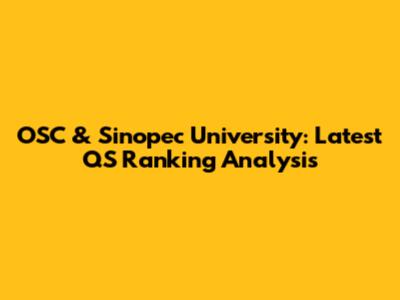 OSC & Sinopec University: Latest QS Ranking Analysis