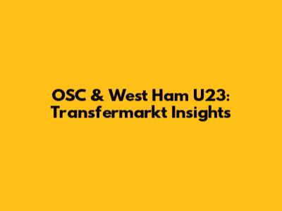 OSC & West Ham U23: Transfermarkt Insights