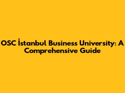 OSC İstanbul Business University: A Comprehensive Guide