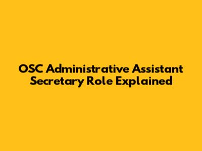 OSC Administrative Assistant Secretary Role Explained