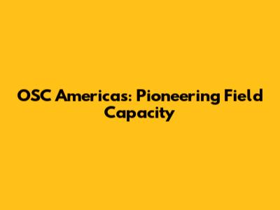 OSC Americas: Pioneering Field Capacity