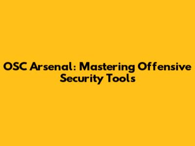 OSC Arsenal: Mastering Offensive Security Tools