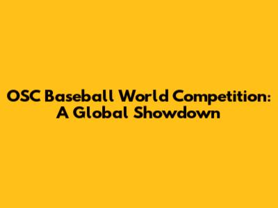 OSC Baseball World Competition: A Global Showdown