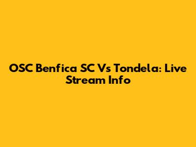 OSC Benfica SC Vs Tondela: Live Stream Info