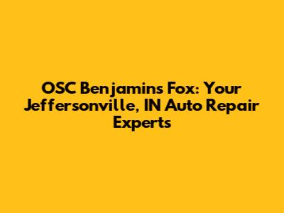 OSC Benjamin's Fox: Your Jeffersonville, IN Auto Repair Experts