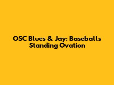 OSC Blues & Jay: Baseball's Standing Ovation