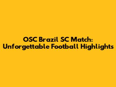 OSC Brazil SC Match: Unforgettable Football Highlights
