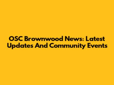 OSC Brownwood News: Latest Updates And Community Events