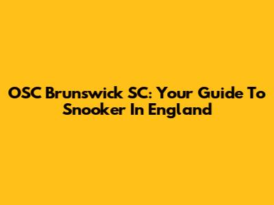 OSC Brunswick SC: Your Guide To Snooker In England