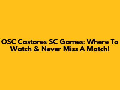 OSC Castores SC Games: Where To Watch & Never Miss A Match!