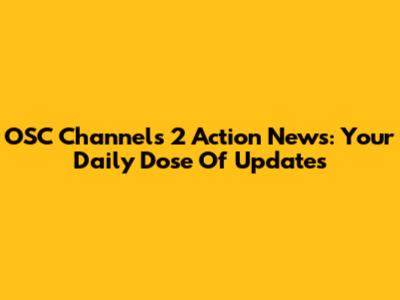 OSC Channels 2 Action News: Your Daily Dose Of Updates