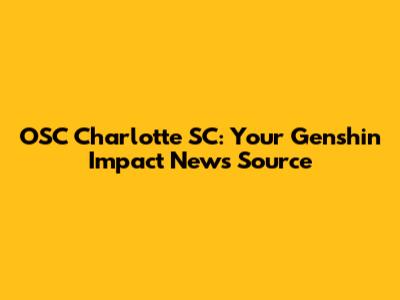OSC Charlotte SC: Your Genshin Impact News Source