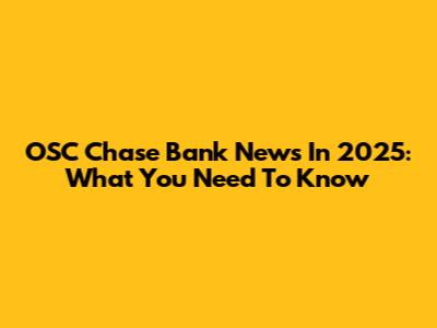 OSC Chase Bank News In 2025: What You Need To Know