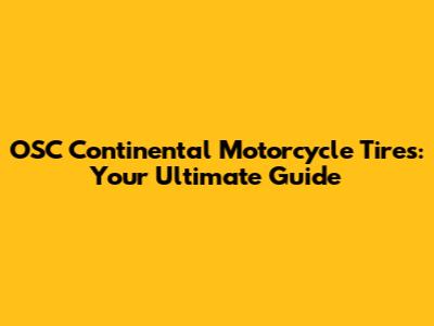 OSC Continental Motorcycle Tires: Your Ultimate Guide