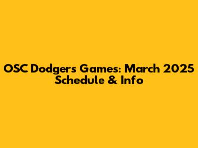 OSC Dodgers Games: March 2025 Schedule & Info