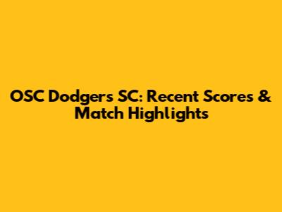 OSC Dodgers SC: Recent Scores & Match Highlights