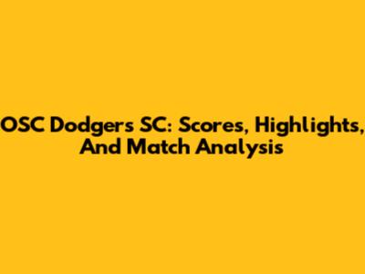 OSC Dodgers SC: Scores, Highlights, And Match Analysis