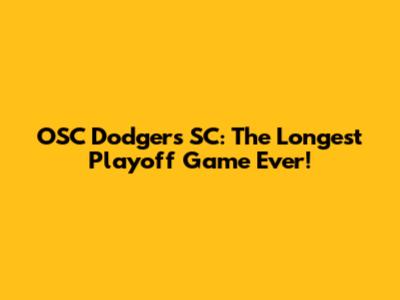 OSC Dodgers SC: The Longest Playoff Game Ever!