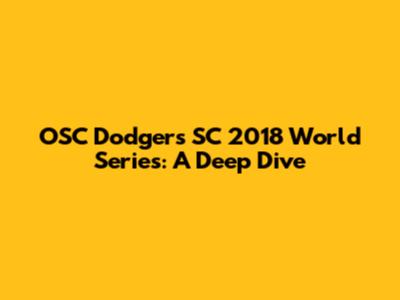 OSC Dodgers SC 2018 World Series: A Deep Dive