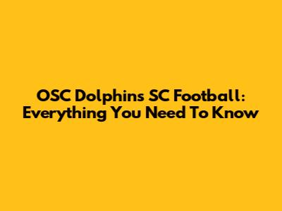 OSC Dolphins SC Football: Everything You Need To Know