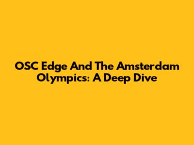 OSC Edge And The Amsterdam Olympics: A Deep Dive