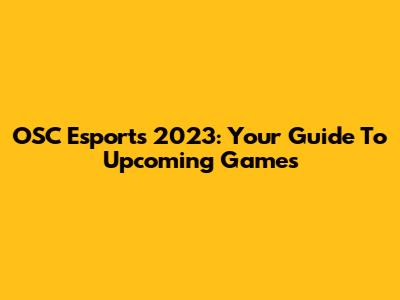 OSC Esports 2023: Your Guide To Upcoming Games