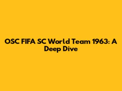 OSC FIFA SC World Team 1963: A Deep Dive