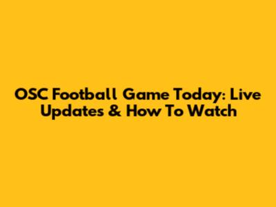 OSC Football Game Today: Live Updates & How To Watch