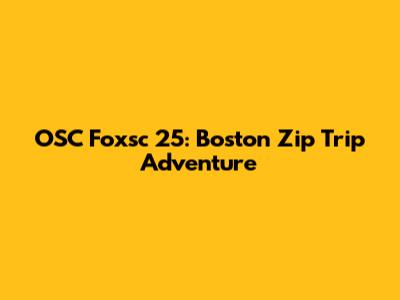 OSC Foxsc 25: Boston Zip Trip Adventure