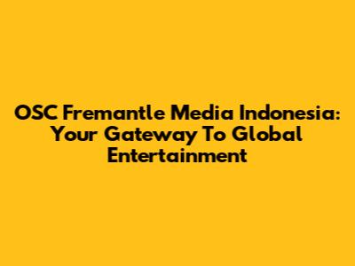 OSC Fremantle Media Indonesia: Your Gateway To Global Entertainment