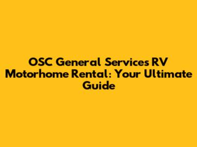 OSC General Services RV Motorhome Rental: Your Ultimate Guide