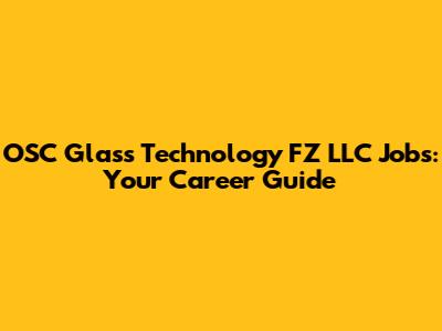 OSC Glass Technology FZ LLC Jobs: Your Career Guide