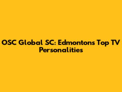 OSC Global SC: Edmonton's Top TV Personalities