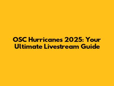 OSC Hurricanes 2025: Your Ultimate Livestream Guide