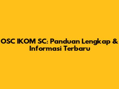 OSC IKOM SC: Panduan Lengkap & Informasi Terbaru