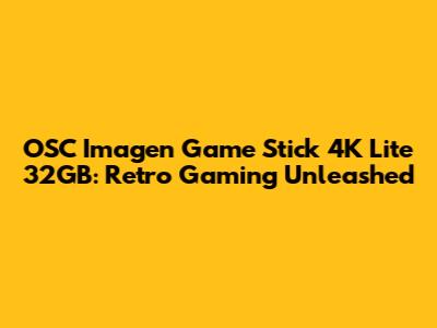 OSC Imagen Game Stick 4K Lite 32GB: Retro Gaming Unleashed