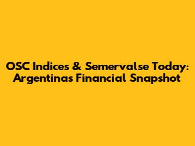 OSC Indices & Semervalse Today: Argentina's Financial Snapshot