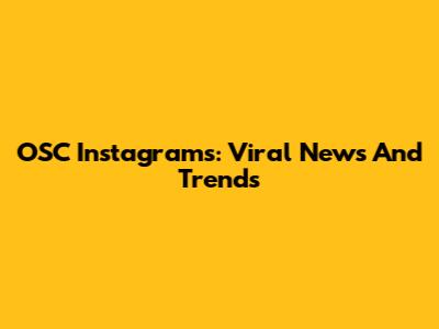 OSC Instagrams: Viral News And Trends