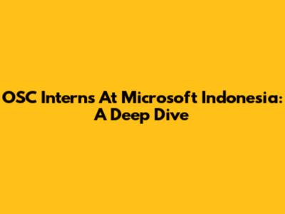 OSC Interns At Microsoft Indonesia: A Deep Dive