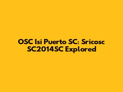 OSC Isi Puerto SC: Sricosc SC2014SC Explored