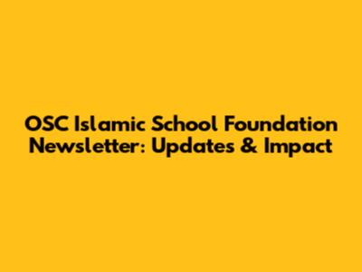 OSC Islamic School Foundation Newsletter: Updates & Impact