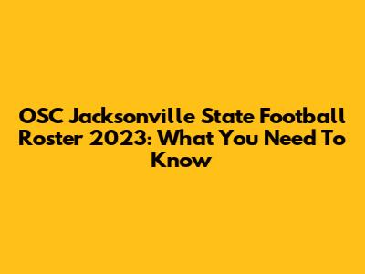 OSC Jacksonville State Football Roster 2023: What You Need To Know