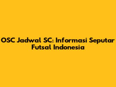 OSC Jadwal SC: Informasi Seputar Futsal Indonesia