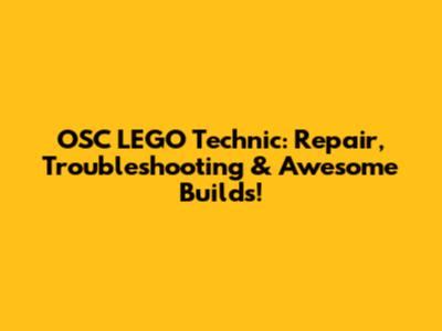 OSC LEGO Technic: Repair, Troubleshooting & Awesome Builds!
