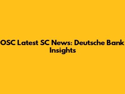 OSC Latest SC News: Deutsche Bank Insights